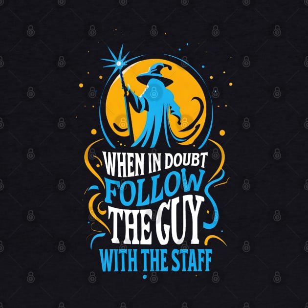 When in Doubt Follow the Guy with the Staff - Fantasy Funny by Fenay-Designs